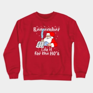 I do it for the HO's Santa remembering himself and writing Crewneck Sweatshirt